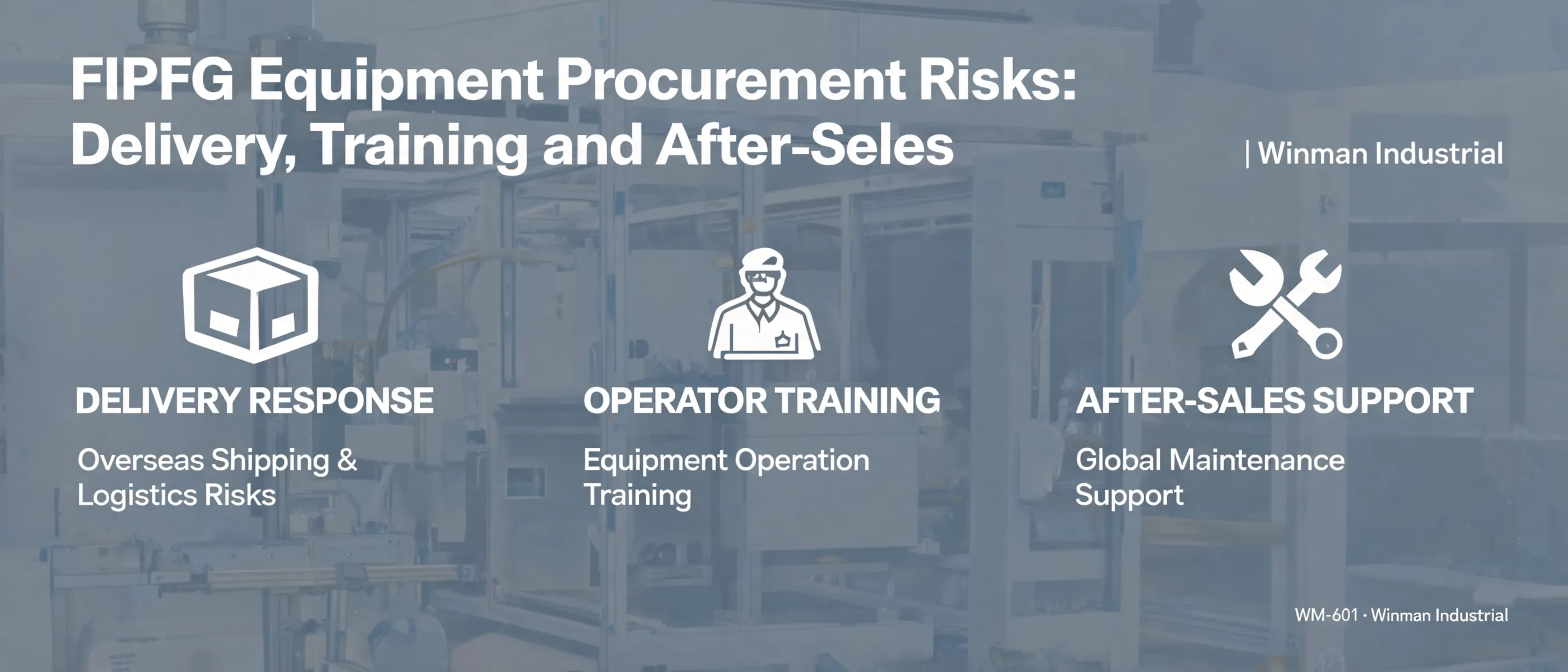 FIPFG Equipment Procurement Risks: Delivery, Training and After-Sales | Winman Industrial