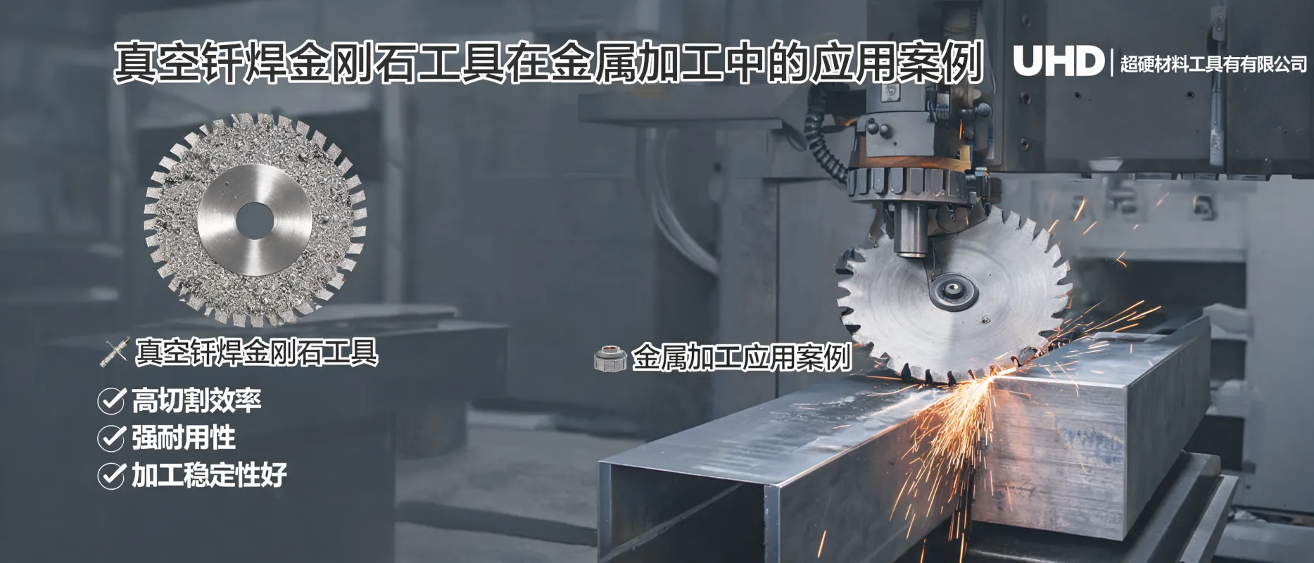 真空钎焊金刚石工具在金属加工中的应用案例 - UHD超硬材料工具有限公司